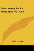 Cover: Presidentes De La Republica V3 (1904) - Kessinger Publishing