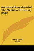 Cover: American Pauperism And The Abolition Of Poverty (1904) - Kessinger Publishing