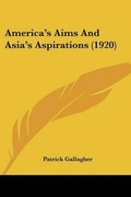 Cover: America's Aims And Asia's Aspirations (1920) - Kessinger Publishing