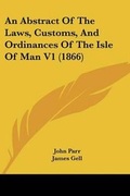 Cover: An Abstract Of The Laws, Customs, And Ordinances Of The Isle Of Man V1 (1866) - Kessinger Publishing