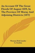 Cover: An Account Of The Great Floods Of August 1829, In The Province Of Moray And Adjoining Districts (1873) - Kessinger Publishing