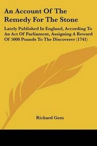 Enlarge image Cover: An Account Of The Remedy For The Stone - Kessinger Publishing