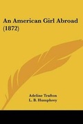 Cover: An American Girl Abroad (1872) - Kessinger Publishing