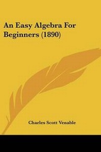 Enlarge image Cover: An Easy Algebra For Beginners (1890) - Kessinger Publishing