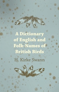 Abbildung von: A Dictionary Of English And Folk-Names Of British Birds - With Their History, Meaning And First Usage - And The Folk Lore, Weather Lore, Legends, E.T.C. Relating To The More Familiar Species - Read Books