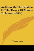 Cover: An Essay On The Relation Of The Theory Of Morals To Insanity (1834) - Kessinger Publishing