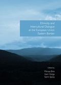 Cover: Ethnicity and Intercultural Dialogue at the European Union Eastern Border - Cambridge Scholars Publishing