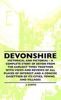 Cover: Devonshire - Historical And Pictorial - A Complete Story Of Devon From The Earliest Times Together With Views And Reviews Of All Places Of Interest And A Concise Gazetteer Of Its Cities, Towns And Villages - Read Books