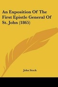 Cover: An Exposition Of The First Epistle General Of St. John (1865) - Kessinger Publishing