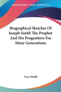 Abbildung von: Biographical Sketches Of Joseph Smith The Prophet And His Progenitors For Many Generations - Kessinger Publishing