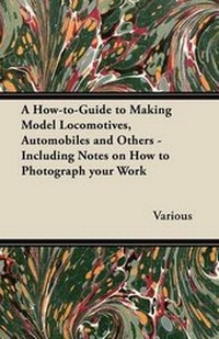 Abbildung von: A How-to-Guide to Making Model Locomotives, Automobiles and Others - Including Notes on How to Photograph Your Work - Read Books