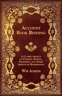 Abbildung von: Account Book Binding - A Classic Article on Folding, Sewing, Equipment and Other Aspects of Bookbinding - Read Books