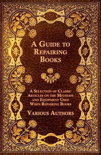 Abbildung von: A Guide to Repairing Books - A Selection of Classic Articles on the Methods and Equipment Used When Repairing Books - Read Books