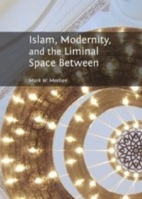 Abbildung von: Islam, Modernity, and the Liminal Space Between - Cambridge Scholars Publishing