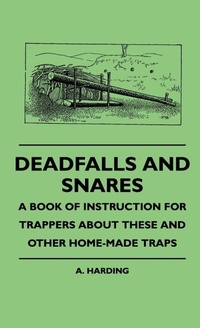 Enlarge image Cover: Deadfalls And Snares - A Book Of Instruction For Trappers About These And Other Home-Made Traps - Read Books