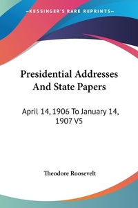 Abbildung von: Presidential Addresses And State Papers - Kessinger Publishing