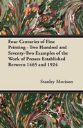 Cover: Four Centuries of Fine Printing - Two Hundred and Seventy-Two Examples of the Work of Presses Established Between 1465 and 1924 - Read Books
