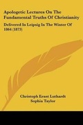 Cover: Apologetic Lectures on the Fundamental Truths of Christianity - Kessinger Publishing