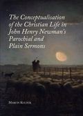 Cover: The Conceptualisation of the Christian Life in John Henry Newman's Parochial and Plain Sermons - Cambridge Scholars Publishing
