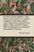 Bild: Everyday Chronic Maladies - Their Causes, Course and Cure - Common Complaints of the Brain, Spinal Cord, Lungs, Heart, Stomach, Liver, Kidneys, Skin, and Other Organs - With an Introduction on Systematic Homeopathic Treatment - Read Books