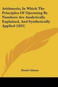 Cover: Arithmetio, In Which The Principles Of Operating By Numbers Are Analytically Explained, And Synthetically Applied (1831) - Kessinger Publishing