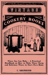 Enlarge image Cover: Wines You Can Make - A Practical Handbook On How To Make These Cheap And Delicious Wines In One's Own Home - Read Books