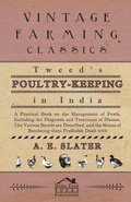 Cover: Tweed's Poultry-Keeping In India - A Practical Book On The Management Of Fowls, Including The Diagnosis And Treatment Of Disease, The Various Breeds Are Described And The Means Of Rendering Them Profitable Dealt With - Read Books