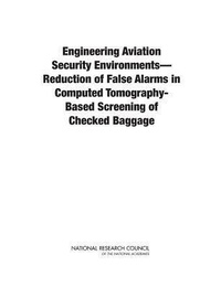 Enlarge image Cover: Engineering Aviation Security Environments-Reduction of False Alarms in Computed Tomography-Based Screening of Checked Baggage - National Academies Press