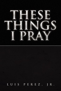 Enlarge image Cover: These Things I Pray - Xlibris