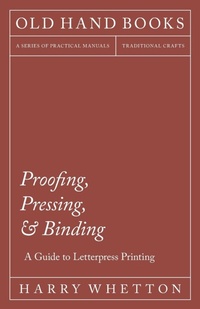 Abbildung von: Proofing, Pressing and Binding - A Guide to Letterpress Printing - Read Books