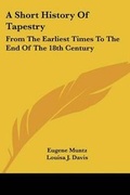 Cover: A Short History Of Tapestry - Kessinger Publishing