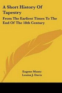Enlarge image Cover: A Short History Of Tapestry - Kessinger Publishing
