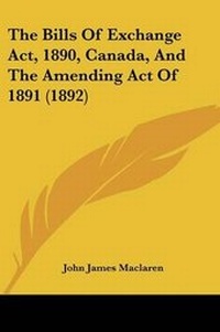 Abbildung von: The Bills Of Exchange Act, 1890, Canada, And The Amending Act Of 1891 (1892) - Kessinger Publishing