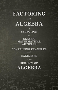Abbildung von: Factoring and Algebra - A Selection of Classic Mathematical Articles Containing Examples and Exercises on the Subject of Algebra (Mathematics Series) - Read Books