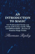 Cover: An Introduction To Magic - 141 Professional Tricks You Can Do With Coins, Cards, Silks And Billiard Balls - Secrets Of Famous Stage Tricks - Read Books