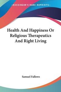 Abbildung von: Health And Happiness Or Religious Therapeutics And Right Living - Kessinger Publishing