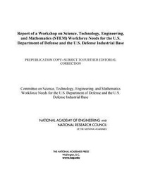 Enlarge image Cover: Report of a Workshop on Science, Technology, Engineering, and Mathematics (STEM) Workforce Needs for the U.S. Department of Defense and the U.S. Defense Industrial Base - National Academies Press