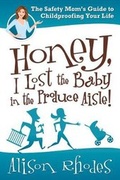 Cover: Honey, I Lost the Baby in the Produce Aisle! : The Safety Mom's Guide to Childproofing Your Life - Delmar Cengage Learning