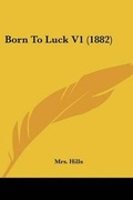 Cover: Born To Luck V1 (1882) - Kessinger Publishing