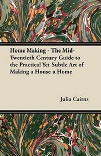Enlarge image Cover: Home Making - The Mid-Twentieth Century Guide to the Practical Yet Subtle Art of Making a House a Home - Read Books