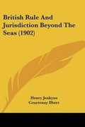 Cover: British Rule And Jurisdiction Beyond The Seas (1902) - Kessinger Publishing