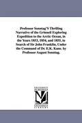 Cover: Professor Sonntag'S Thrilling Narrative of the Grinnell Exploring Expedition to the Arctic Ocean, in the Years 1853, 1854, and 1855, in Search of Sir John Franklin, Under the Command of Dr. E.K. Kane. by Professor August Sonntag. - Scholarly Publishing Office, University of Michigan Library
