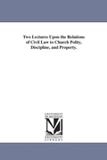 Cover: Two Lectures Upon the Relations of Civil Law to Church Polity, Discipline, and Property. - Scholarly Publishing Office, University of Michigan Library