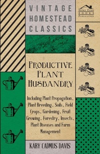 Abbildung von: Productive Plant Husbandry - Including Plant Propagation, Plant Breeding, Soils, Field Crops, Gardening, Fruit Growing, Forestry, Insects, Plant Diseases and Farm Management - Read Books