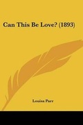 Cover: Can This Be Love? (1893) - Kessinger Publishing