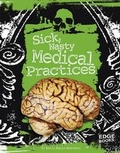 Cover: Sick, Nasty Medical Practices - Capstone Press