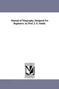 Cover: Manual of Telegraphy, Designed For Beginners. by Prof. J. E. Smith. - Scholarly Publishing Office, University of Michigan Library