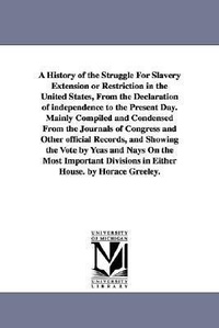 Abbildung von: A History of the Struggle For Slavery Extension or Restriction in the United States, From the Declaration of independence to the Present Day.Mainly Compiled and Condensed From the Journals of Congress and Other official Records, and Showing the Vote by Yeas - Scholarly Publishing Office, University of Michigan Library