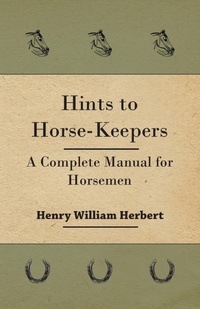 Abbildung von: Hints to Horse-Keepers - A Complete Manual for Horsemen - Read Books