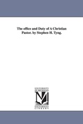 Cover: The office and Duty of A Christian Pastor. by Stephen H. Tyng. - Scholarly Publishing Office, University of Michigan Library